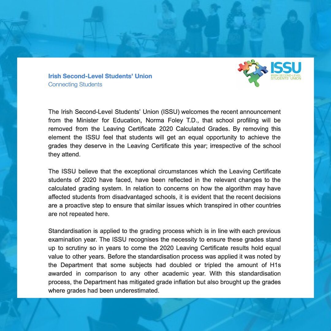 The Irish Second-Level Students&rsquo; Union (ISSU) welcomes the recent announcement from the Minister for Education, Norma Foley T.D., that school profiling will be removed from the Leaving Certificate 2020 Calculated Grades.
Read more in our statem