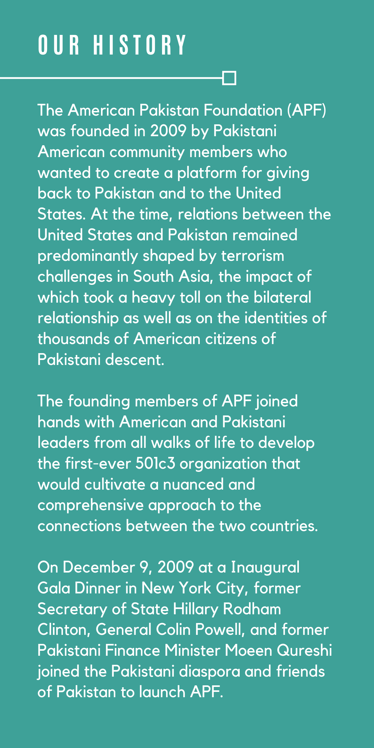 The American Pakistan Foundation is a non-profit & non-partisan organization dedicated to empowering the Pakistani American community and building bridges between the United States and Pakistan .-2.png