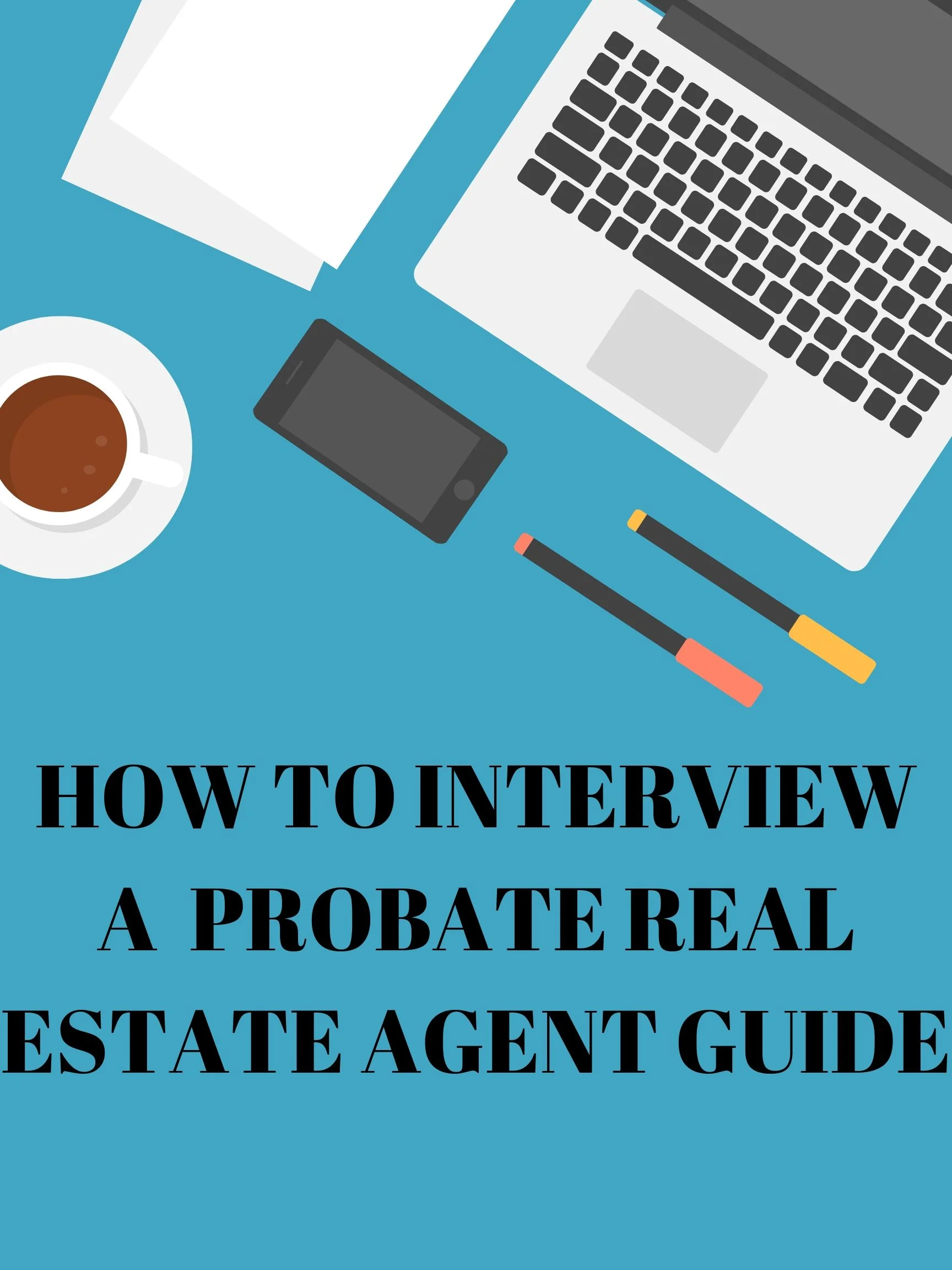 HOW TO INTERVIEW A PROBATE REAL ESTATE AGENT GUIDE