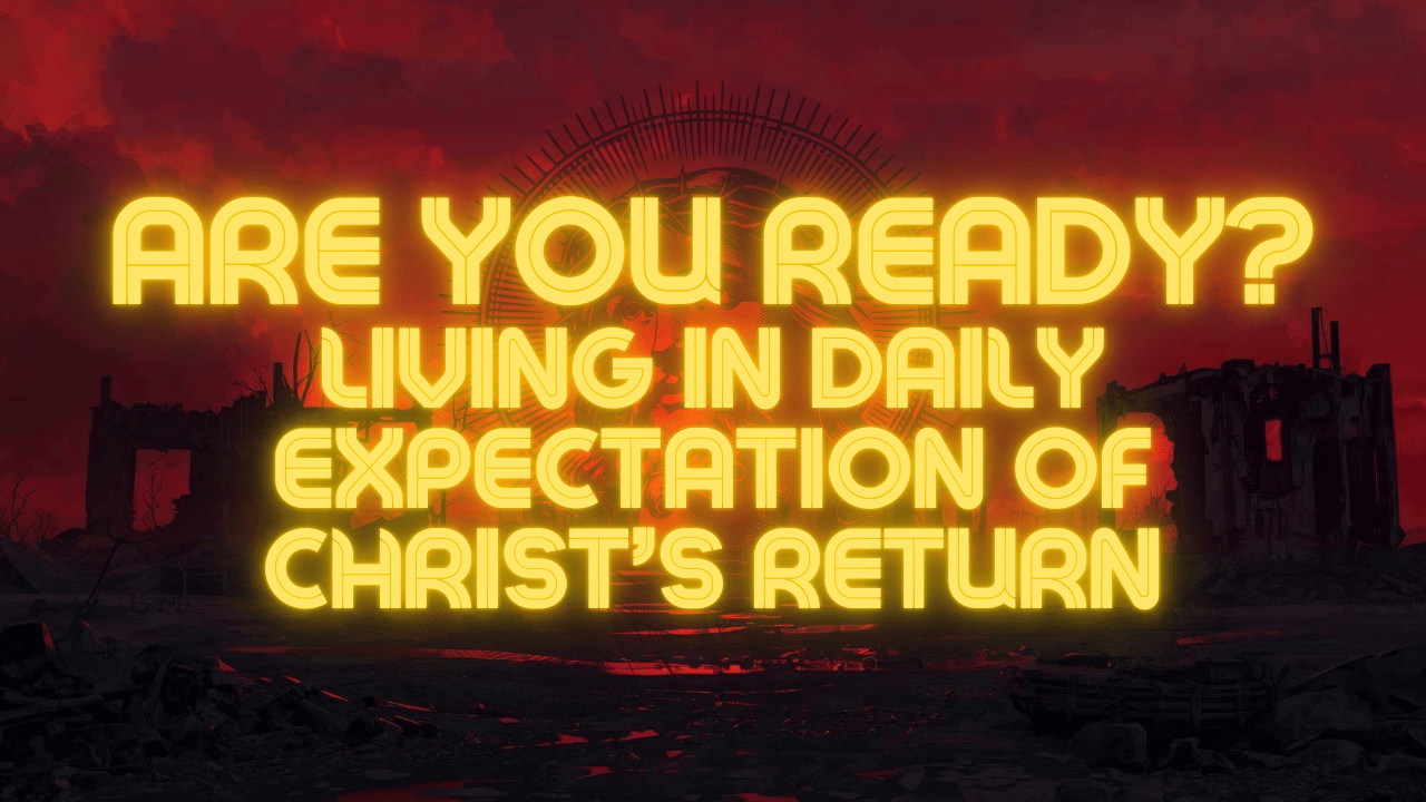Are You Ready? Living in Daily Expectation of Christ’s Return