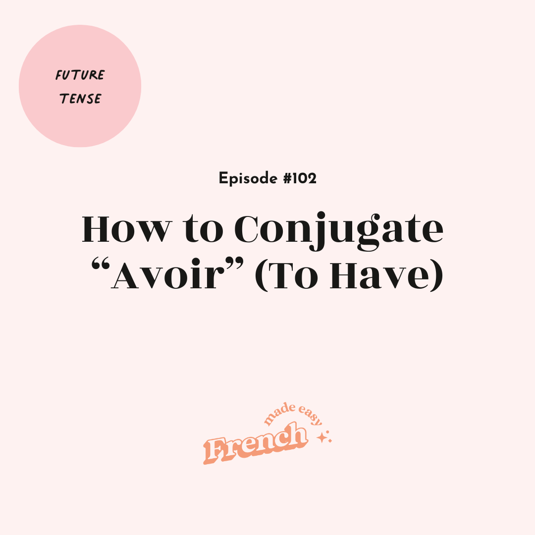 102 - How to Conjugate “To Have” (Avoir) In French (Future Tense) 