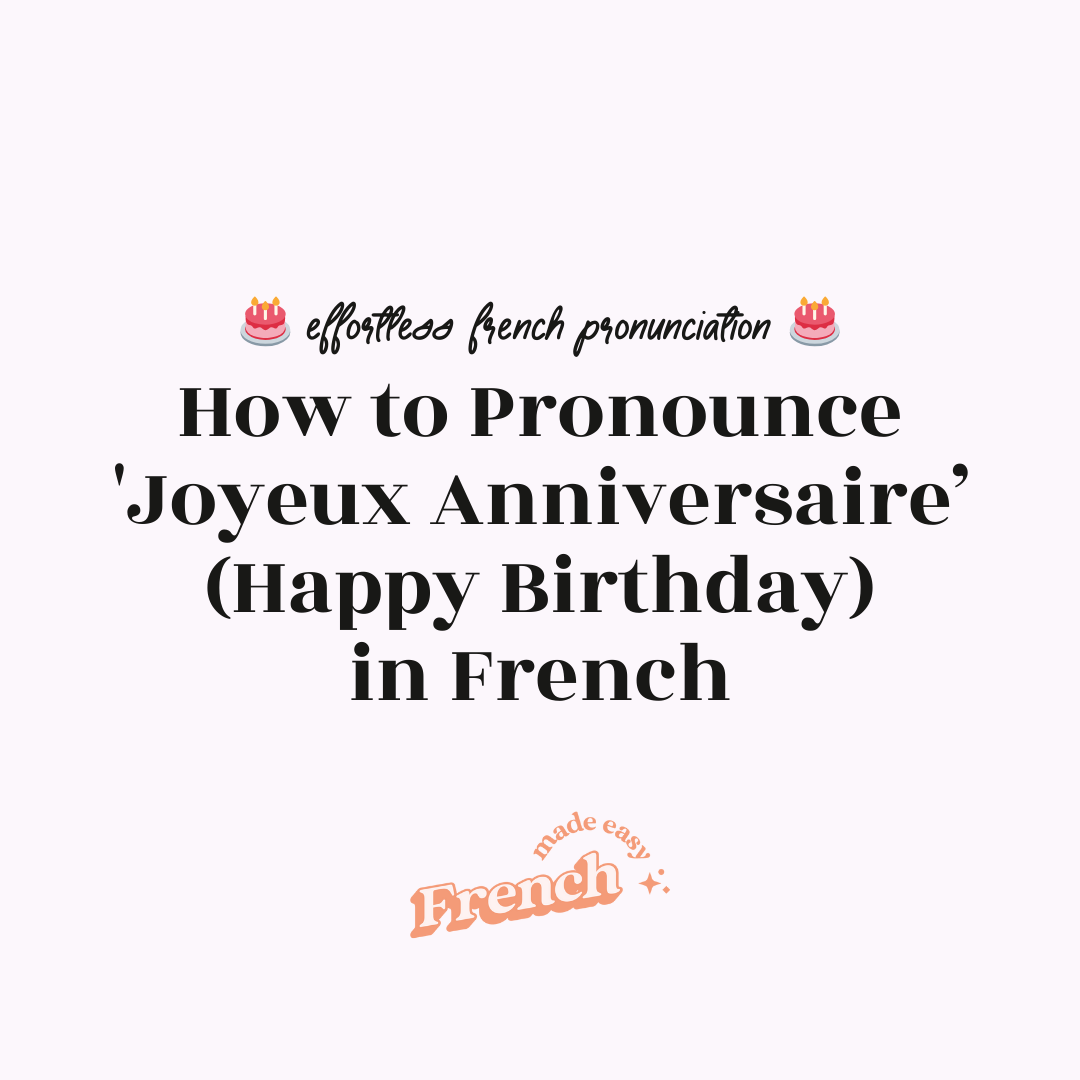 How to Pronounce ‘Joyeux Anniversaire’ (Happy Birthday) in French [Effortless French Pronunciation]