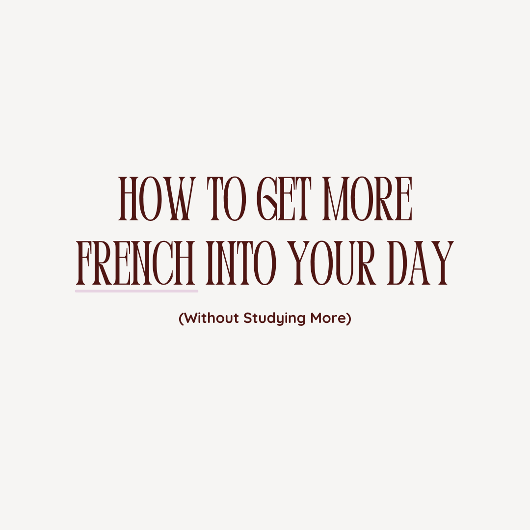 How to Get More French Into Your Day (Without Studying More)