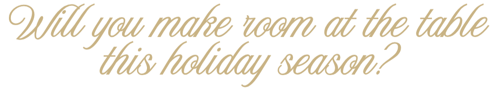 Will you make room at the table this holiday season?