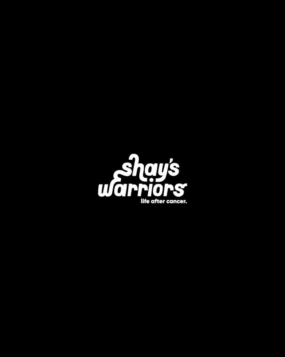 Black background with white text that reads 'shays warriors' and smaller text underneath that says 'life after cancer.'