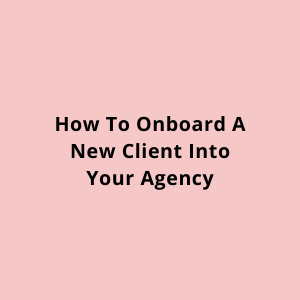 How to onboard a new client into your agency 