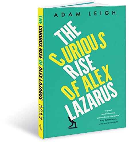 The Curious Rise of Alex Lazarus by Adam Leigh