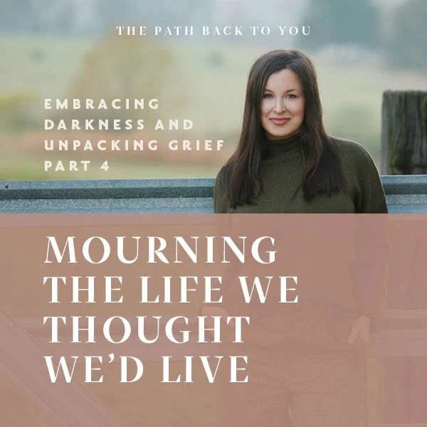 EMBRACING DARKNESS AND UNPACKING GRIEF: Mourning the Life We Thought We’d Live