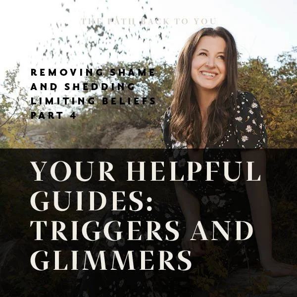 Removing Shame and Shedding Limiting Beliefs: Your Helpful Guides: Triggers and Glimmers