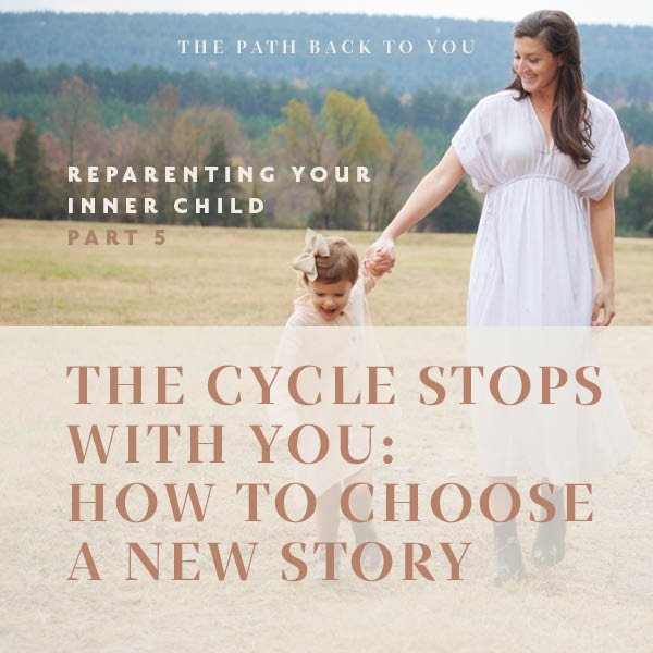 Reparenting Your Inner Child:  The Cycle Stops with You: How to Choose a New Story