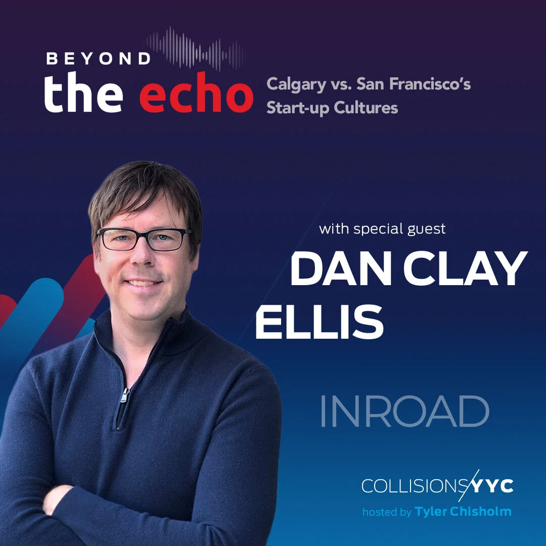 E81 - Beyond the Echo -  Dan Clay Ellis, Calgary vs. San Francisco’s Start-up Cultures