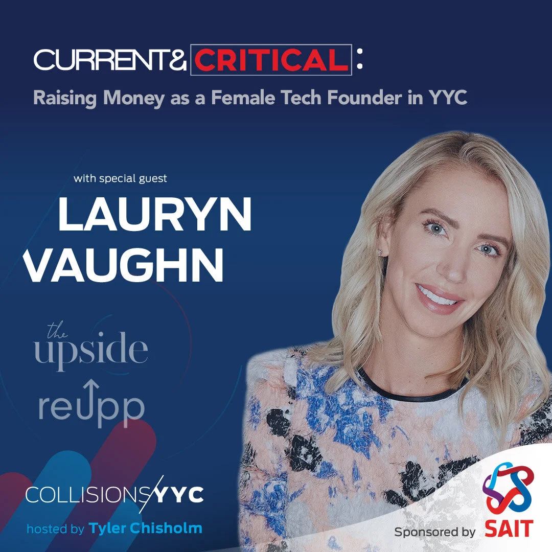 E150 - Current &amp; Critical - Lauryn Vaughn, Raising Money as a Female Tech Founder in YYC