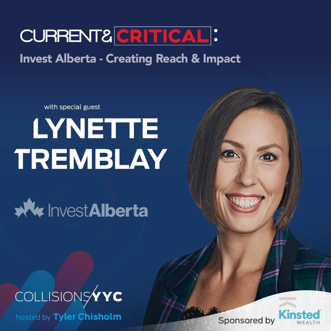 E234 - Current &amp; Critical - Lynette Tremblay, Invest Alberta - Creating Reach &amp; Impact