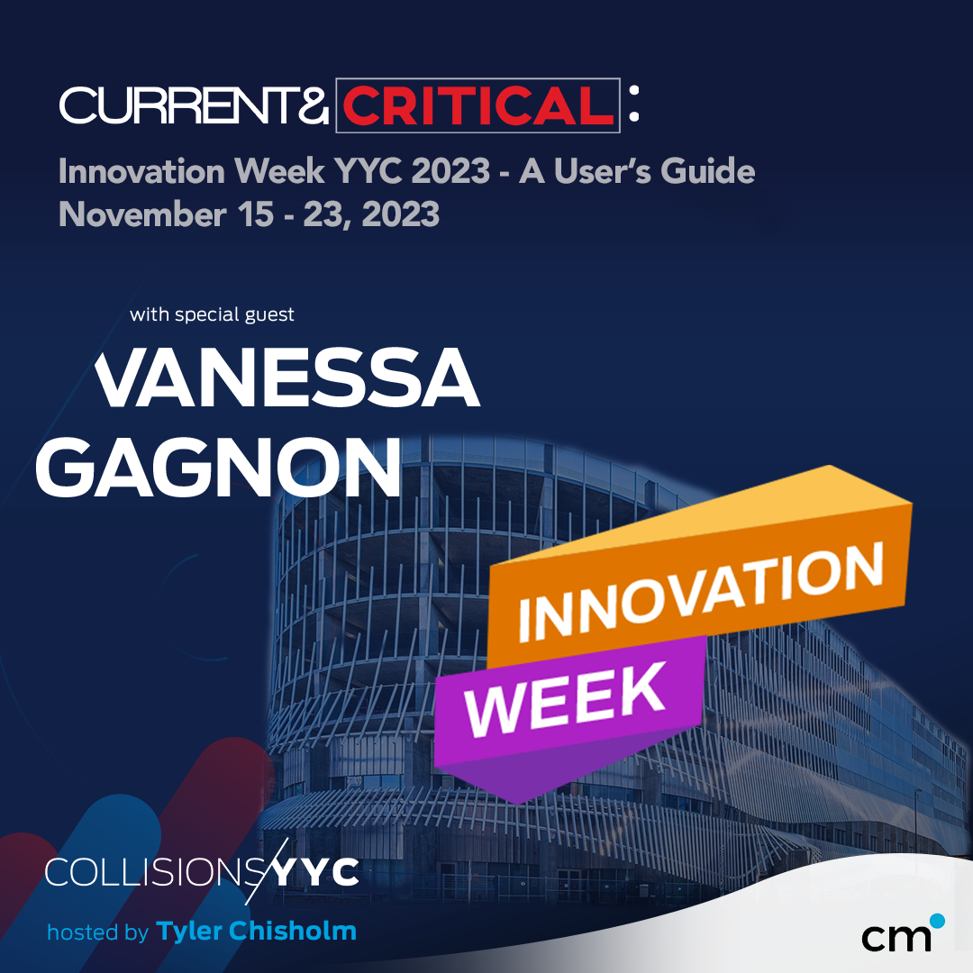 E386 - Current &amp; Critical - Vanessa Gagnon, Innovation Week YYC 2023 - A User's Guide