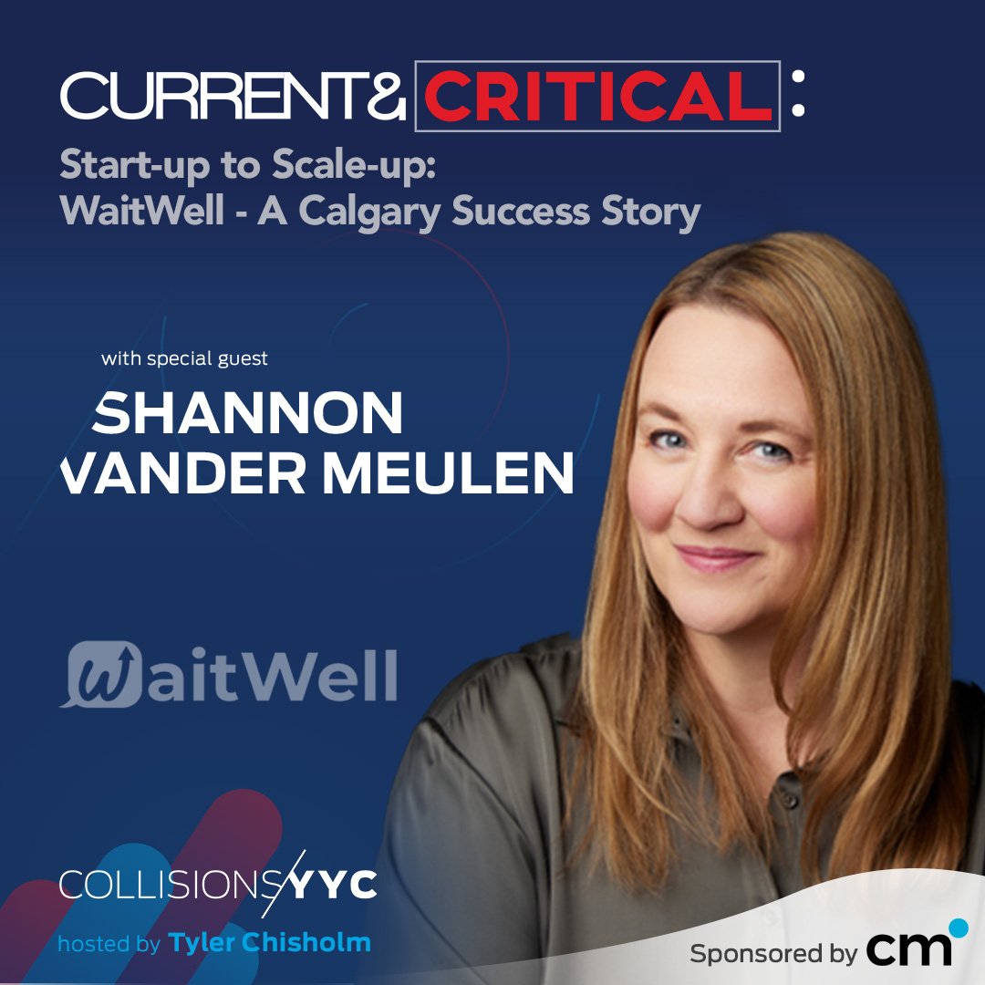 E411 – Current &amp; Critical – Shannon Vander Meulen, Start-up to Scale-up: WaitWell - A Calgary Success Story