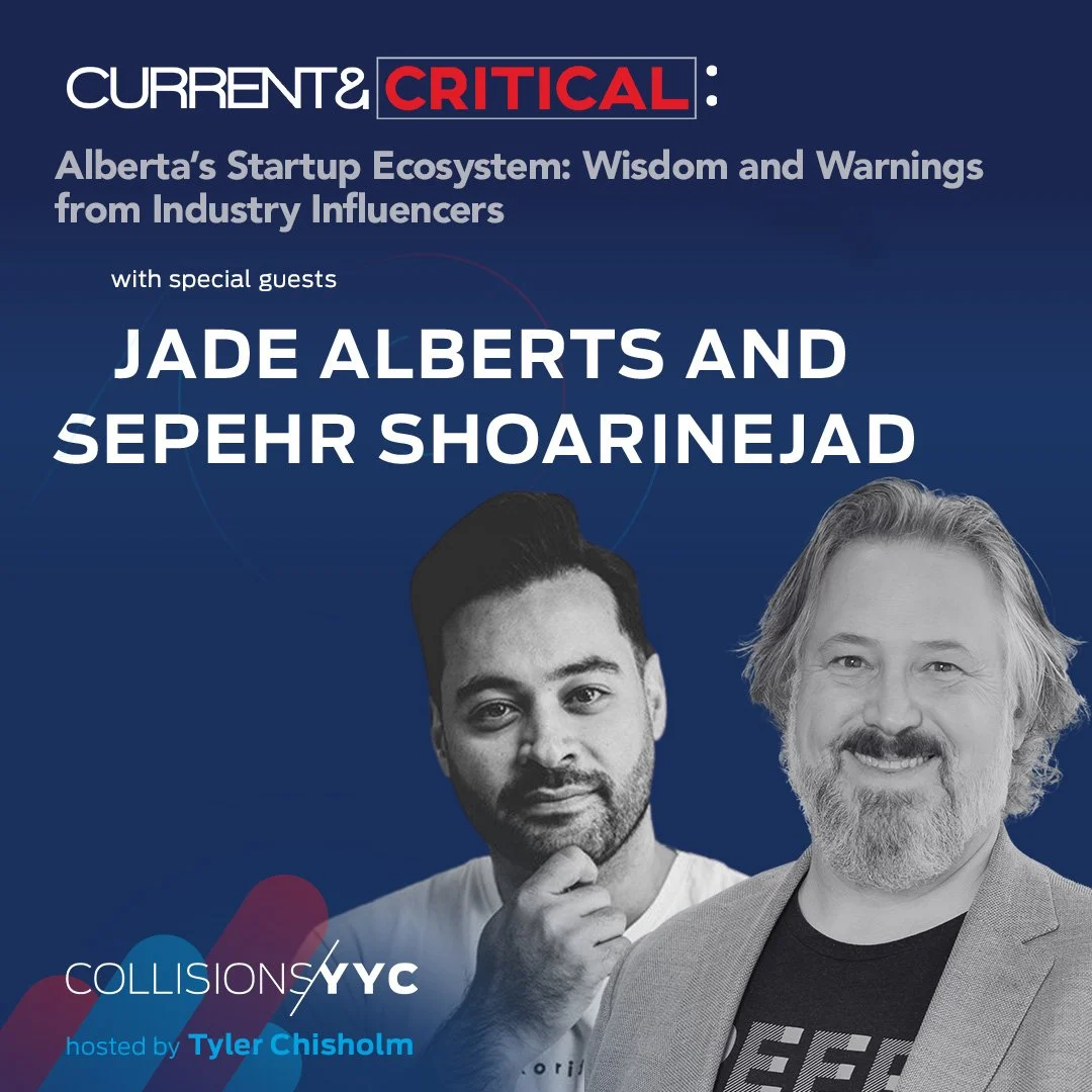 E460 – Current &amp; Critical – Jade Alberts and Sepehr Shoarinejad, Alberta's Startup Ecosystem: Wisdom and Warnings from Industry Influencers