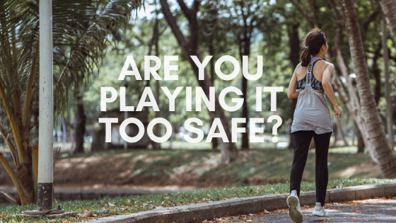 Are you playing it too safe?