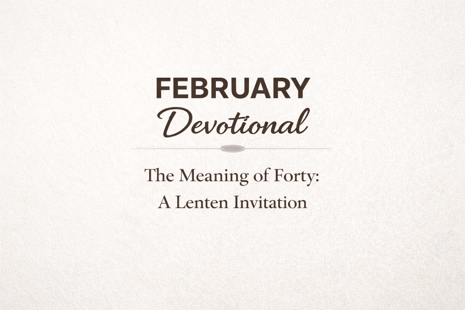 The Meaning of Forty: A Lenten Invitation