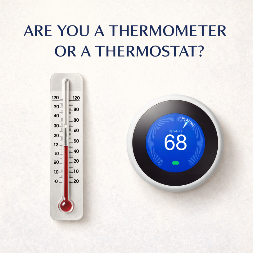 Are You a Thermometer or a Thermostat?