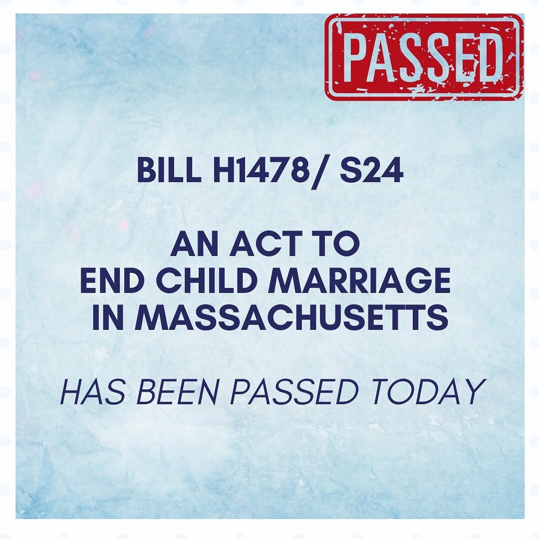 This law makes Massachusetts the third state to ban child marriage by keeping the minimum age of marriage at 18, protecting children from the dangers of child marriage. Additionally, the law has no exceptions for parental or judicial consent.

CHILD 