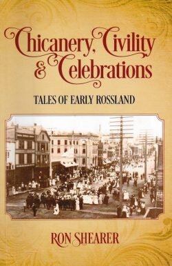 Chicanery, Civility &amp; Celebrations: Tales of Early Rossland by Ron Shearer