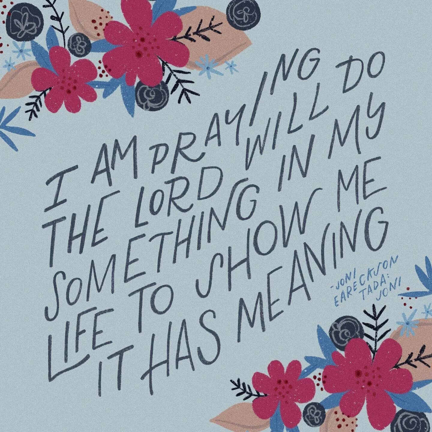 I am praying that the Lord will do something in my life to show me it has meaning -Joni Eareckson Tada

I mentioned in my &lsquo;about me&rsquo; post that my dream is to tell stories through my art. I just finished reading about Joni Eareckson. Her b
