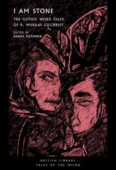 [Book Review] ‘I Am Stone: The Gothic Weird Tales of R. Murray Gilchrist’