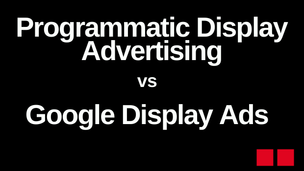 Programmatic Advertising vs Google Display Ads