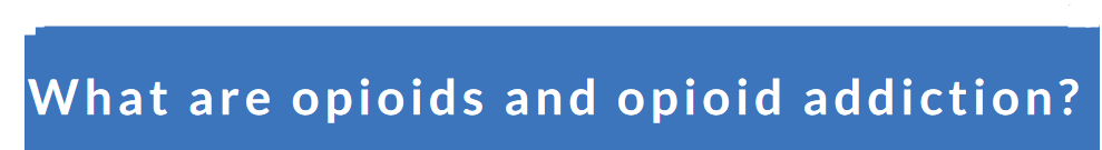 What are opioids and opioid addiction?
