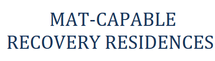 MAT-Capable Recovery Residences: How State Policymakers Can Enhance and Expand Capacity to Adequately Support Medication Assisted Recovery