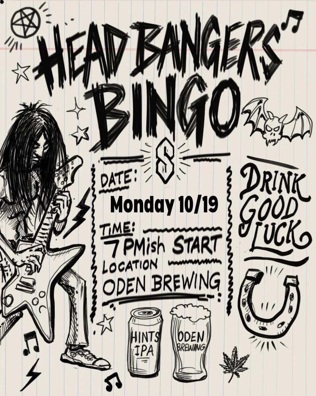 Head Bangers Bingo: Halloween Edition 🎃

Monday, October 19th at Oden Brewing. 7pm-ish!!

Free candy, $1 off drafts, and sick tunes loud enough to wake the dead. Break out the corpse paint and come hang! Best Halloween costume wins a special grab ba