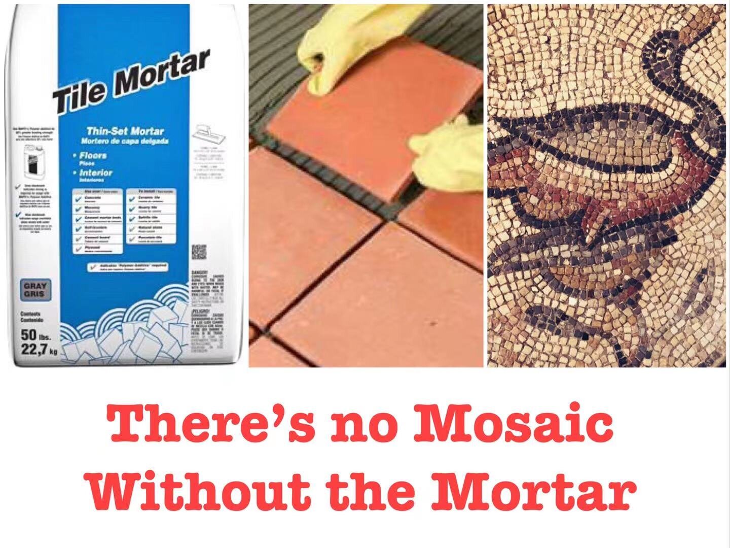 There's no Mosaic without the Mortar.