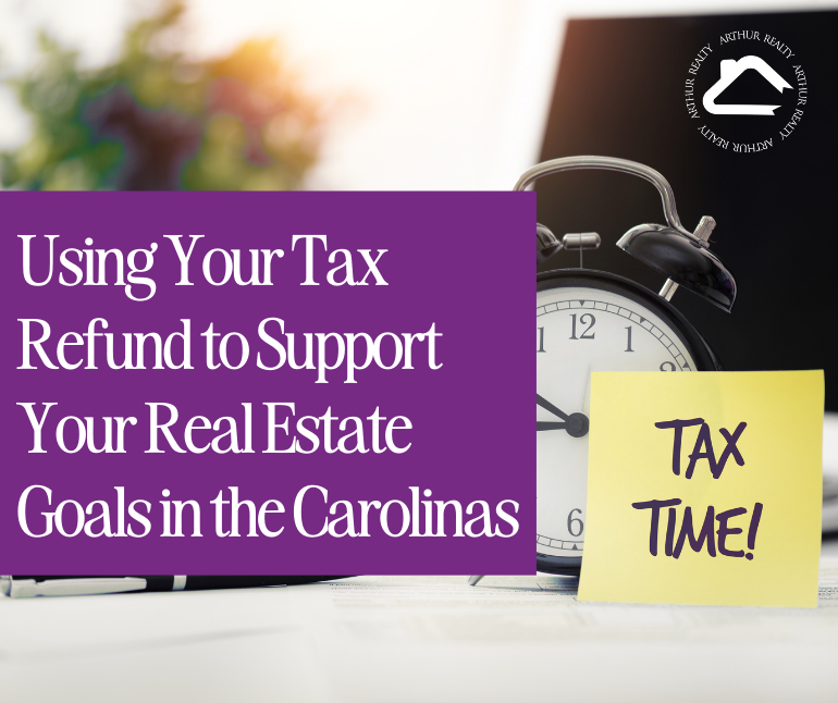 Using Your Tax Refund to Support Your Real Estate Goals in the Carolinas