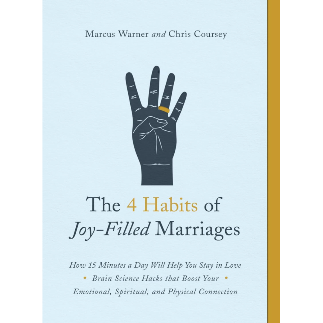 The 4 Habits of Joy-Filled Marriages: How 15 Minutes a Day Will Help You Stay in Love by Marcus Warner and Christ Coursey