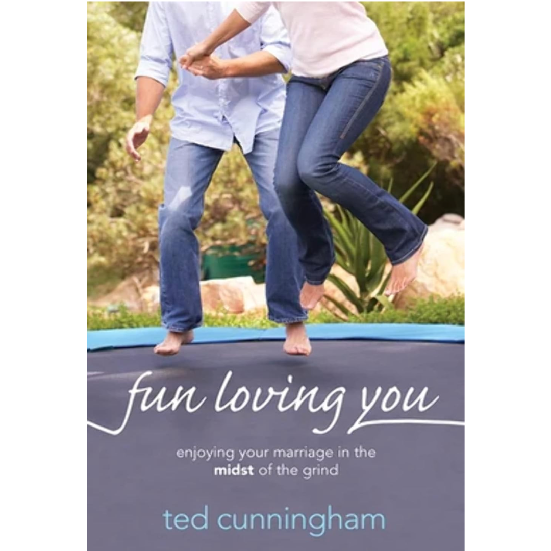 Fun Loving You: Enjoying Your Marriage in the Midst of the Grind by Ted Cunningham