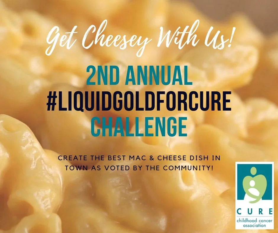 Our 2nd Annual #LiquidGoldforCURE Challenge is underway! Our kind participants this year are: The Gate House – Wood Fired Goat Cheese Mac & Cheese Create A Pizza – Broccoli Mac & Cheese pizza (customizable! You can add more toppings!) MicGinny’s on the River – French Onion Mac & Cheese AND BBQ Chicken Mac & Cheese with Goldfish Cracker Crust Buntsy’s Neighborhood Food & Drink – Buffalo Chicken Mac & Cheese in a Waffle Cone 585 Rockin’ Burger Bar – Loaded Kids’ Mac & Cheese Nashville’s – Sweet Pea Plant Based Kitchen – Spicy Queso Mac & Cheese Pub 235 – Bacon and Asiago Mac & Cheese Check out these delicious dishes! Every time one is ordered, our friends will donate $1 to C.U.R.E.! The restaurant with the most purchases will get a VIP table to our Recipe for a CURE Sunday Brunch on September 29th!
