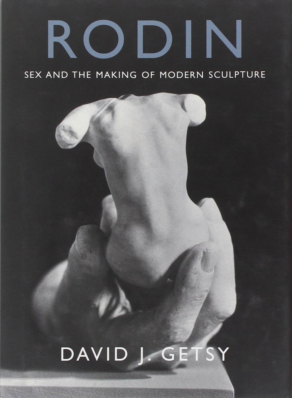 Rodin: Sex and the Making of Modern Sculpture