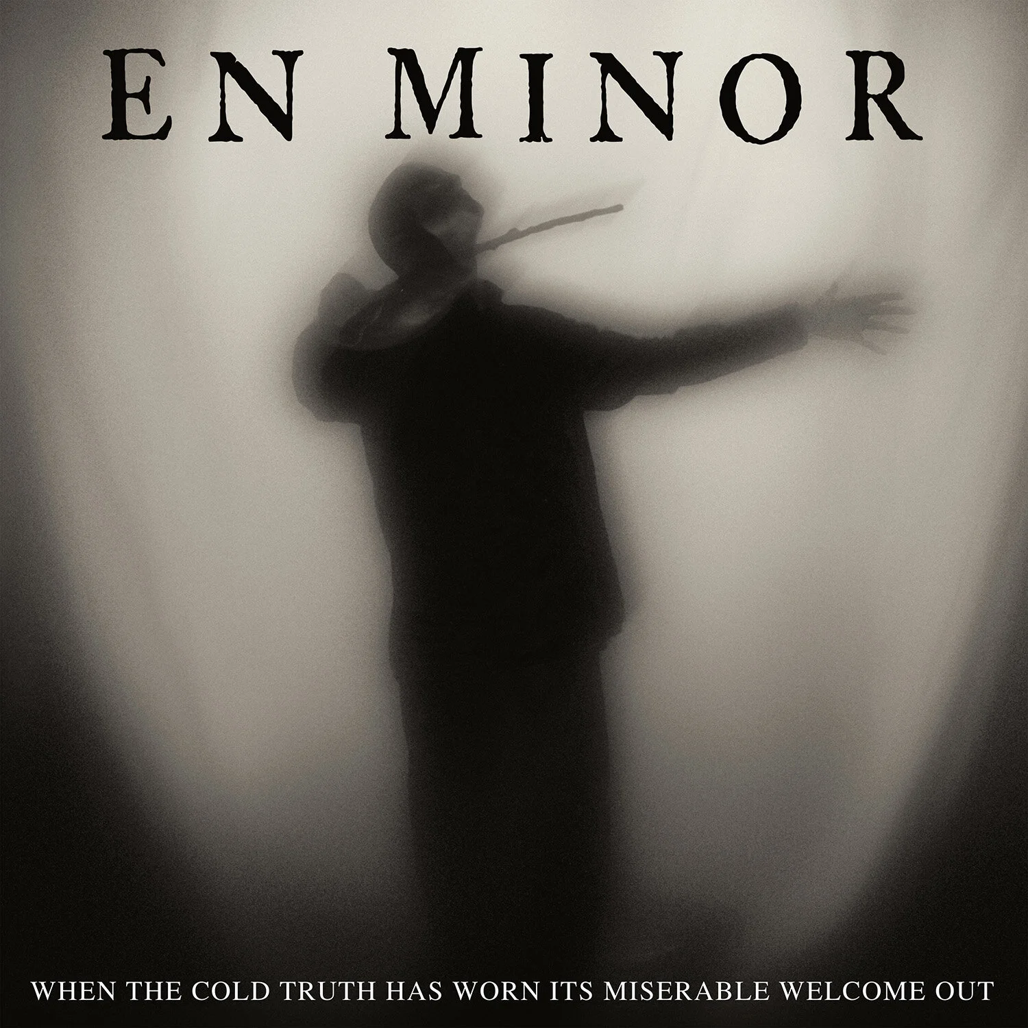 En Minor - When the Cold Truth has Worn its Miserable Welcome Out