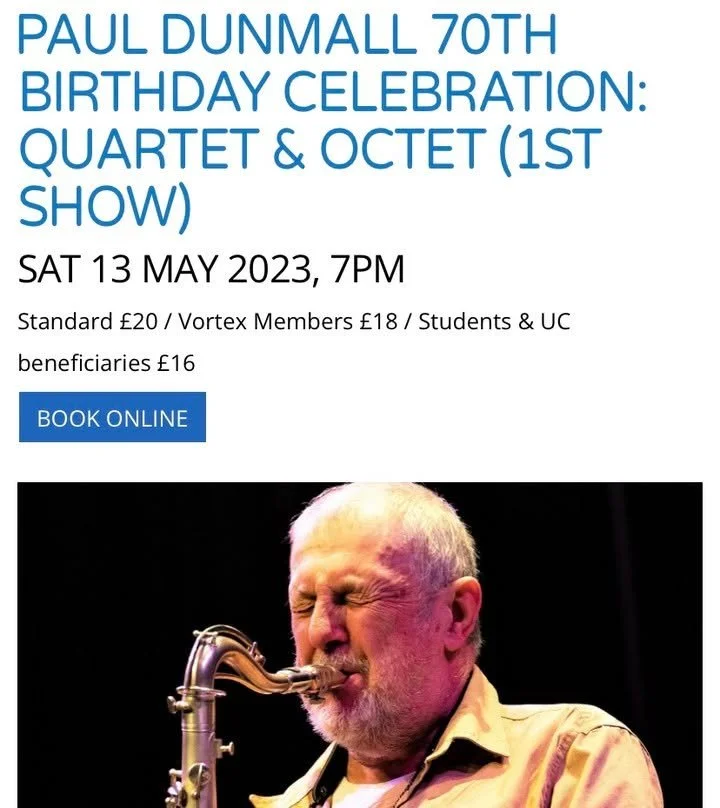Very honoured to be a part of this gig at the Vortex tomorrow evening (on my birthday!) - Paul has been a true mentor for me, so it will be great to celebrate his birthday alongside the absolute heavyweight lineup of Liam Noble, John Edwards, Mark Sa