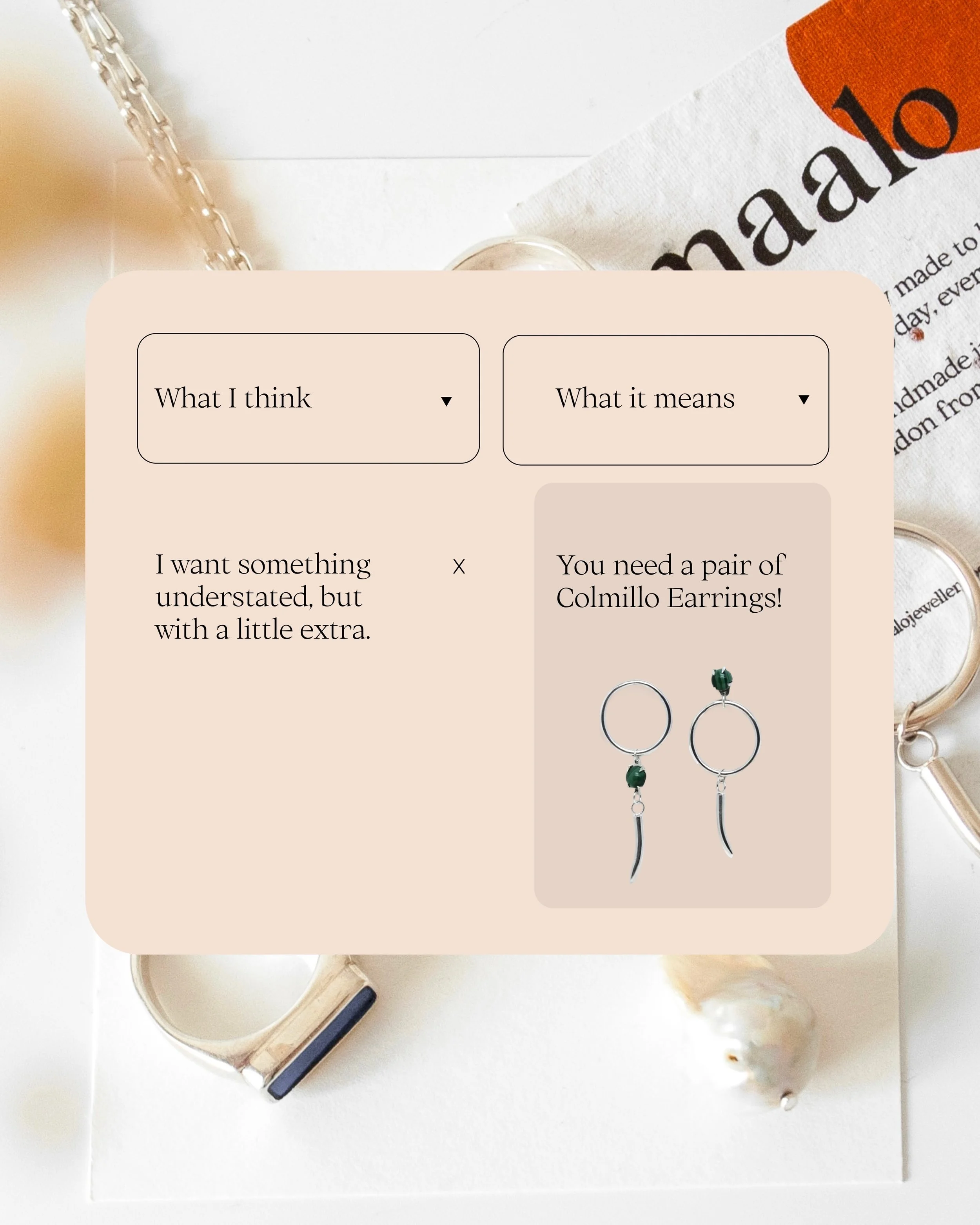 Jewellery dilemmas? We&rsquo;ve got your match. Tell us what you need, and we&rsquo;ll find the Maalo piece for you.
