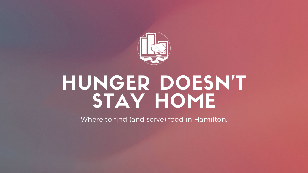 Hunger Doesn't Stay Home | Where to Find (and Serve) Food in Hamilton