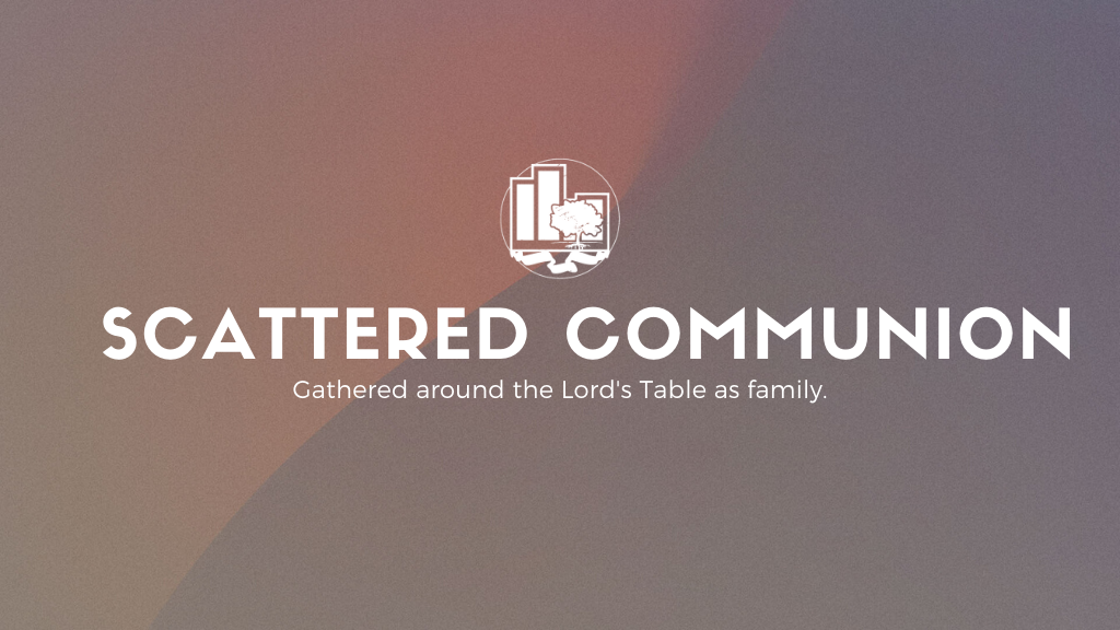 Scattered Communion | Gathered Around the Lord's Table as Family