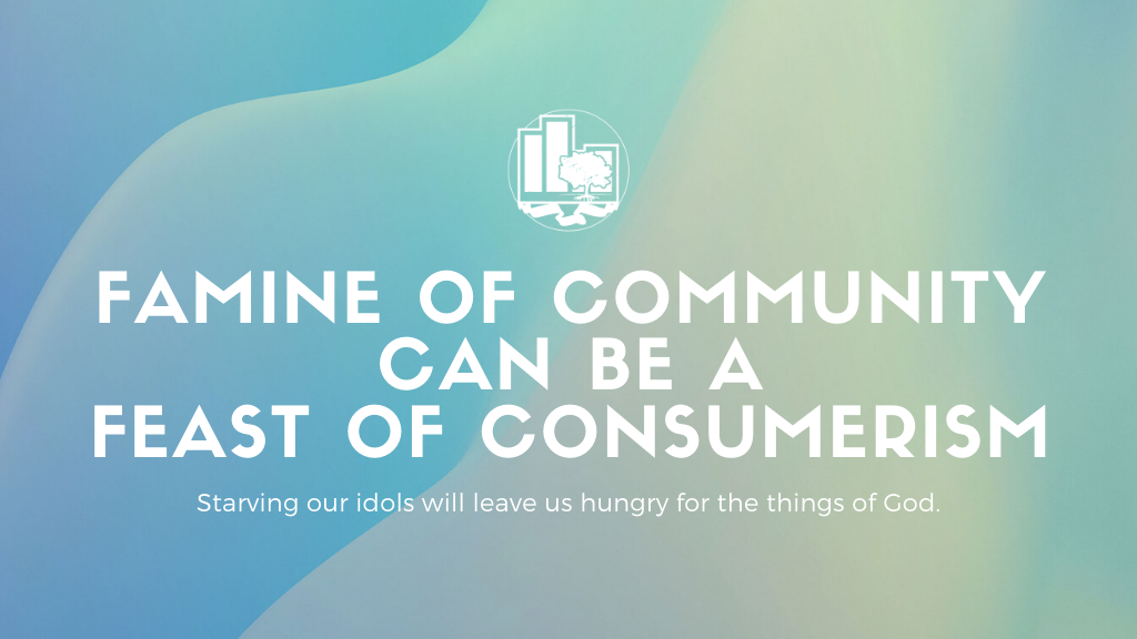 Famine of Community Can Be a Feast of Consumerism