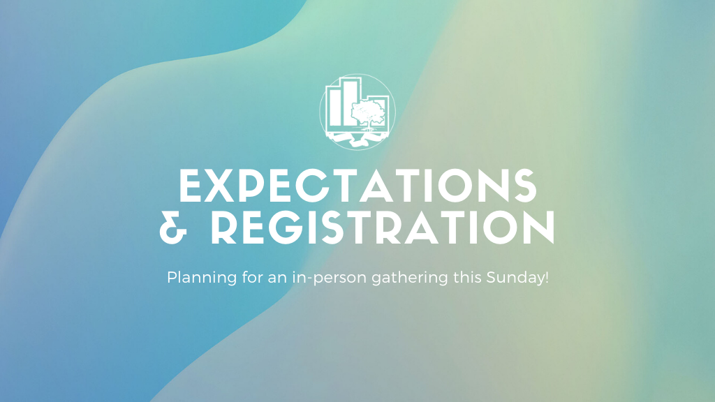 Expectations &amp; Registration | In-Person Gathering This Sunday!