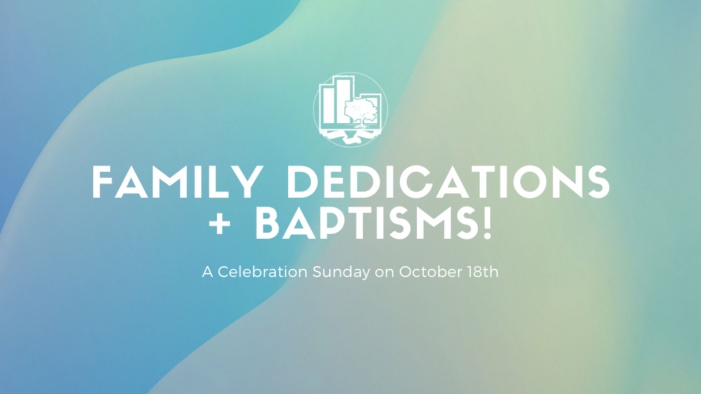 Family Dedications + Baptisms | Sunday, October 18th