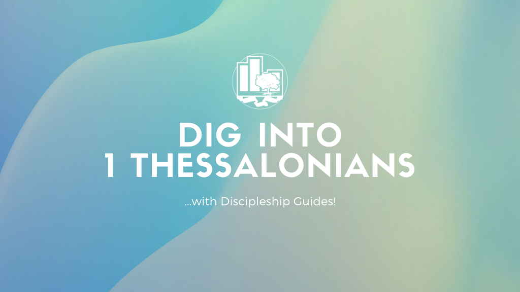 Dig Into 1 Thessalonians w/Discipleship Guides!