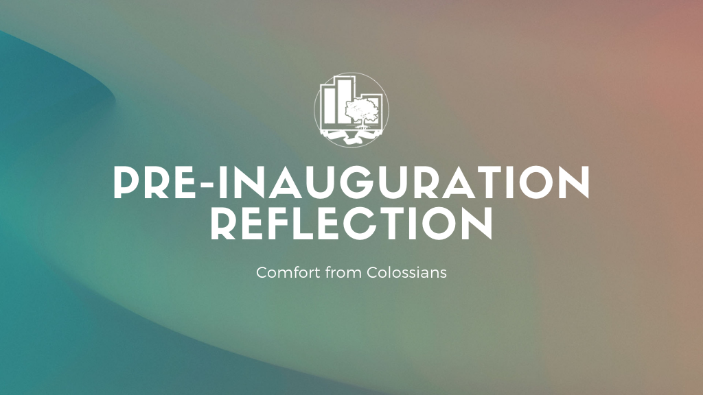 Pre-Inauguration Reflection | Comfort from Colossians
