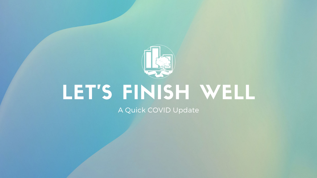 Let's Finish Well | A Quick COVID Update