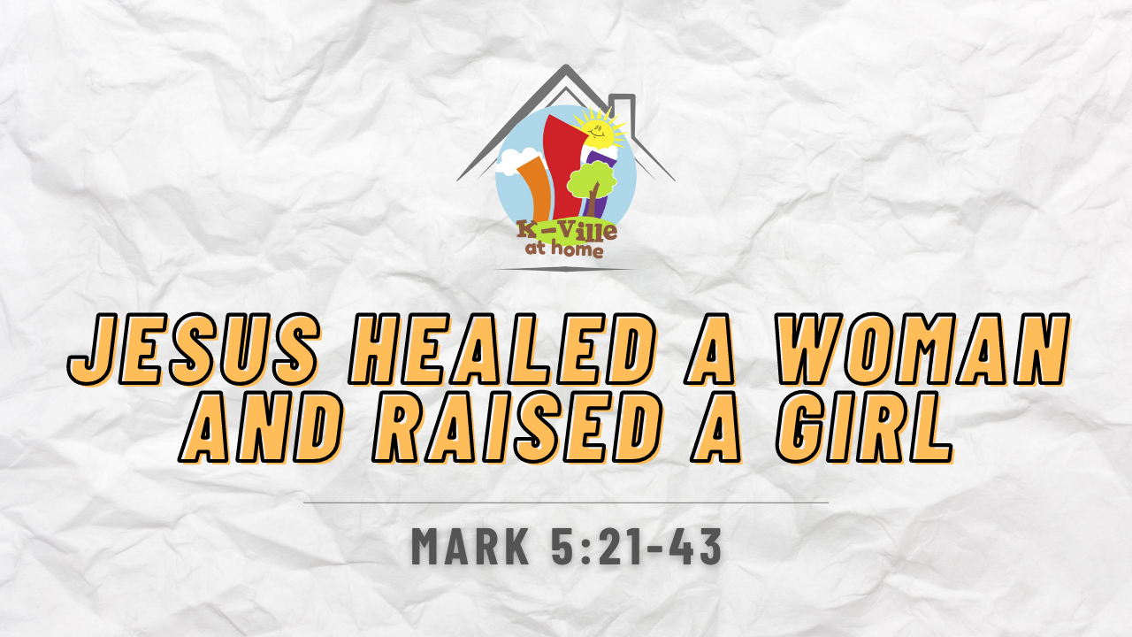 Jesus Healed a Woman &amp; Raised a Girl | K-Ville at Home (11/21/21)