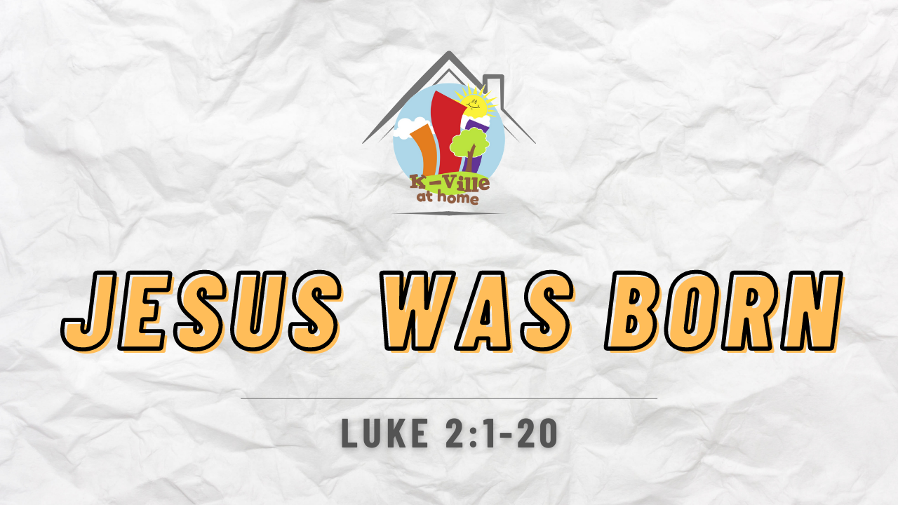 Jesus Was Born | K-Ville at Home (12/12/21)